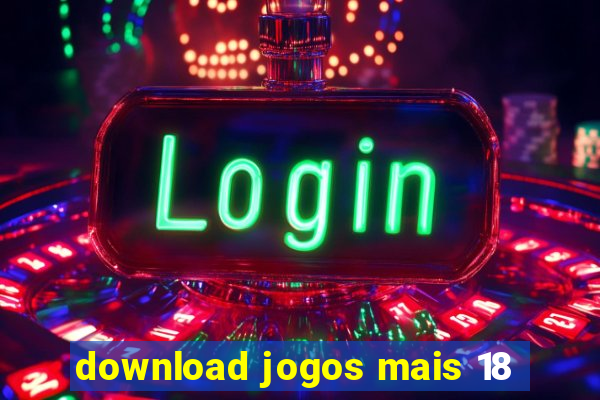 download jogos mais 18